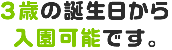 3歳の誕生日から入園可能です。